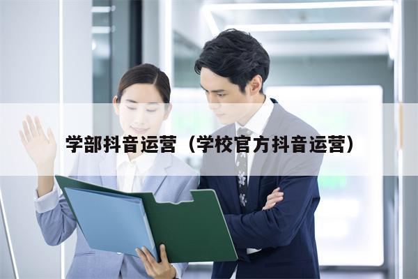 学部抖音运营（学校官方抖音运营）