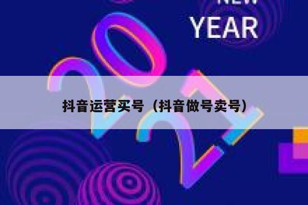 抖音运营买号（抖音做号卖号）