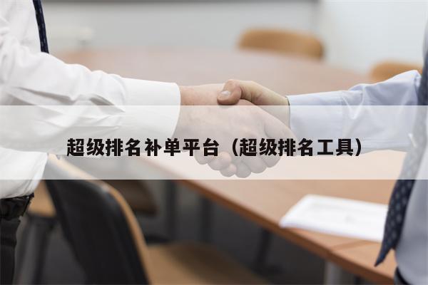 超级排名补单平台（超级排名工具）