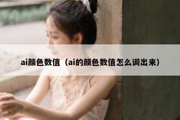ai颜色数值（ai的颜色数值怎么调出来）