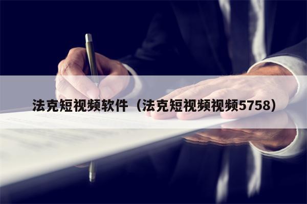 法克短视频软件（法克短视频视频5758）