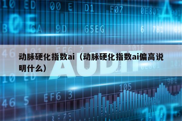 动脉硬化指数ai（动脉硬化指数ai偏高说明什么）