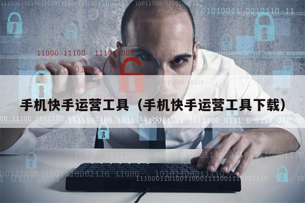 手机快手运营工具（手机快手运营工具下载）