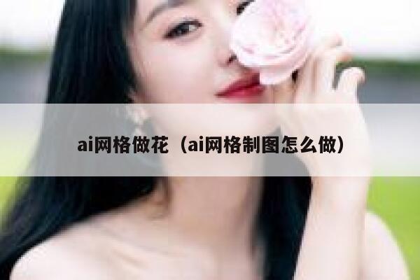 ai网格做花（ai网格制图怎么做）