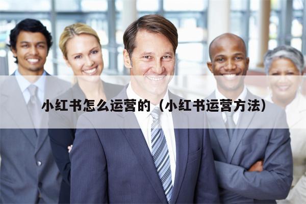 小红书怎么运营的（小红书运营方法）