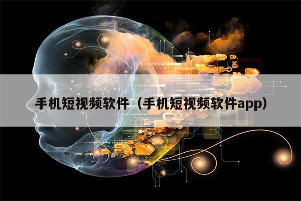 手机短视频软件（手机短视频软件app）