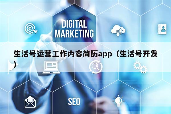 生活号运营工作内容简历app（生活号开发）