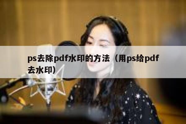 ps去除pdf水印的方法（用ps给pdf去水印）