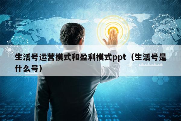 生活号运营模式和盈利模式ppt（生活号是什么号）