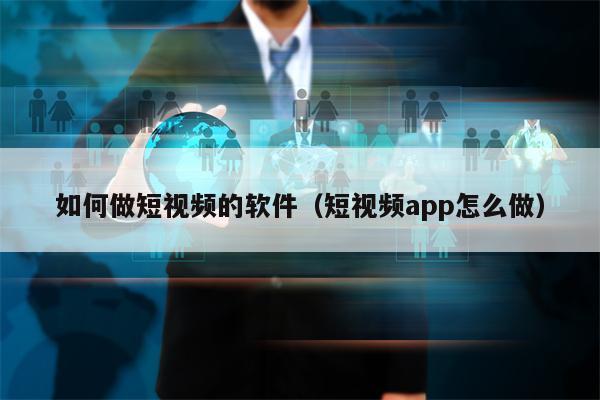 如何做短视频的软件（短视频app怎么做）