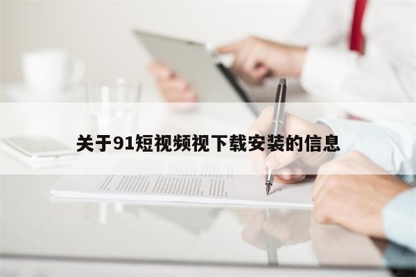 关于91短视频视下载安装的信息