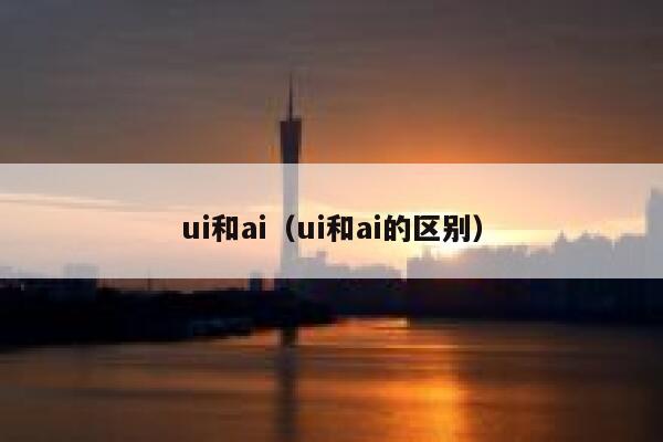 ui和ai(ui和ai的区别)