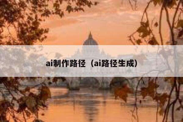 ai制作路径（ai路径生成）