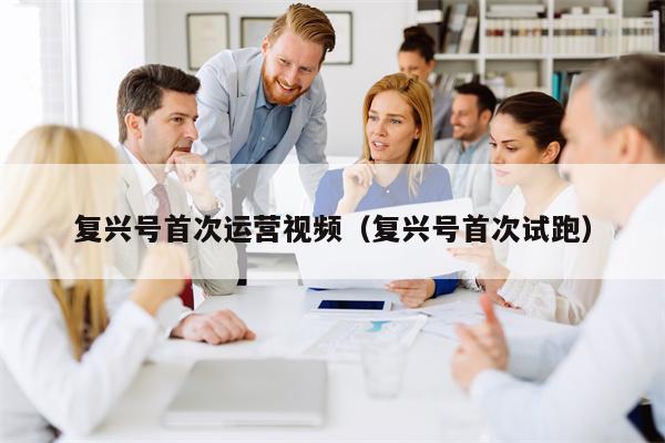 复兴号首次运营视频（复兴号首次试跑）