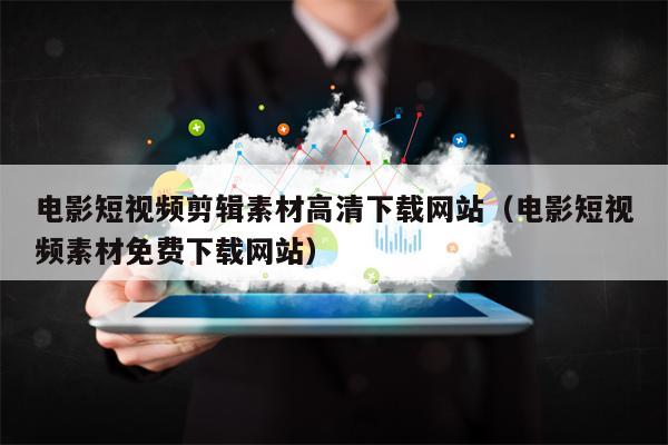 电影短视频剪辑素材高清下载网站（电影短视频素材免费下载网站）