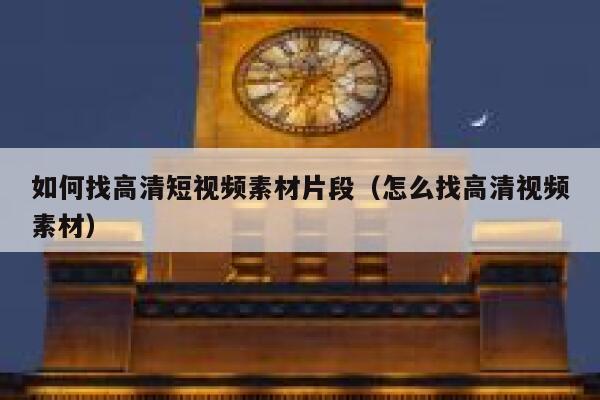 如何找高清短视频素材片段（怎么找高清视频素材）