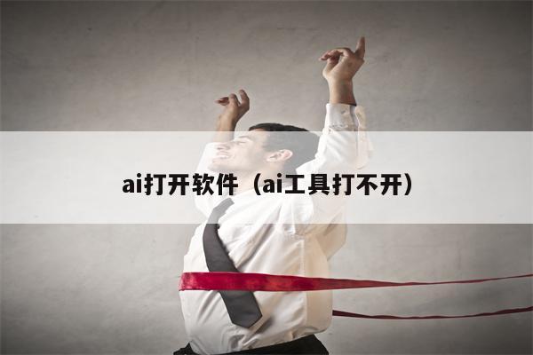 ai打开软件（ai工具打不开）