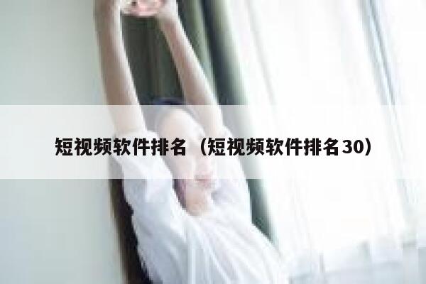短视频软件排名（短视频软件排名30）
