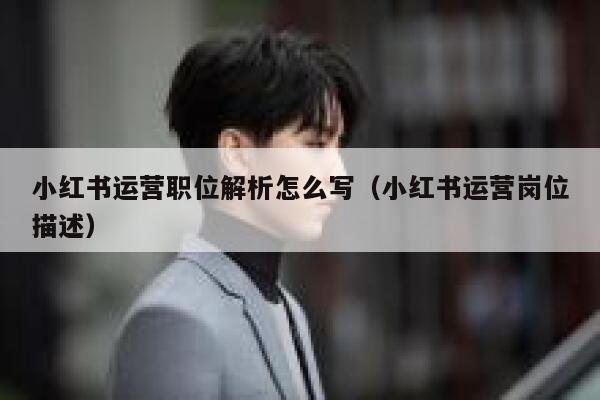 小红书运营职位解析怎么写（小红书运营岗位描述）