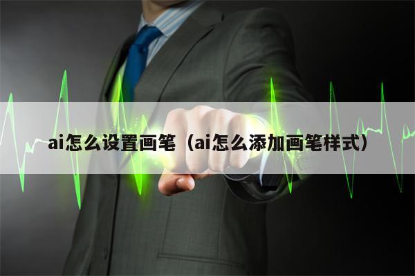 ai怎么设置画笔（ai怎么添加画笔样式）