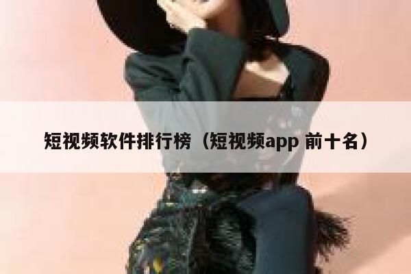 短视频软件排行榜（短视频app 前十名）
