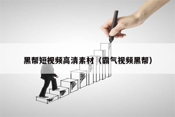 黑帮短视频高清素材（霸气视频黑帮）