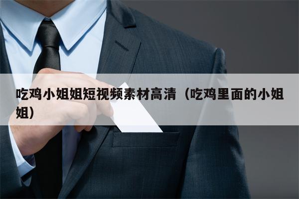吃鸡小姐姐短视频素材高清（吃鸡里面的小姐姐）
