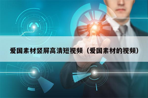 爱国素材竖屏高清短视频（爱国素材的视频）