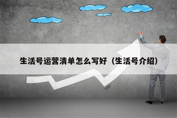 生活号运营清单怎么写好（生活号介绍）