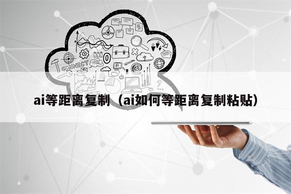 ai等距离复制(ai如何等距离复制粘贴) ai等距离复制(ai如何等距离复制粘贴)