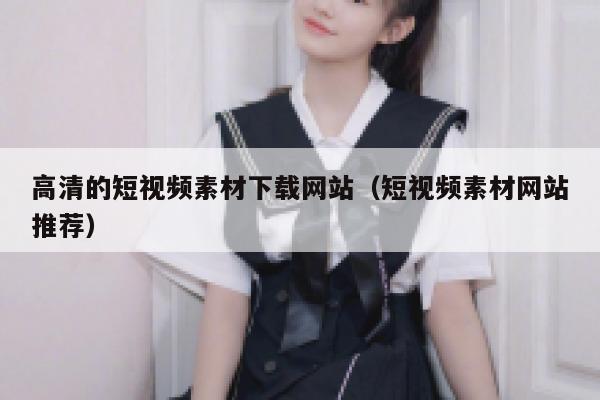 高清的短视频素材下载网站(短视频素材网站推荐) 高清的短视频素材下载网站(短视频素材网站推荐)