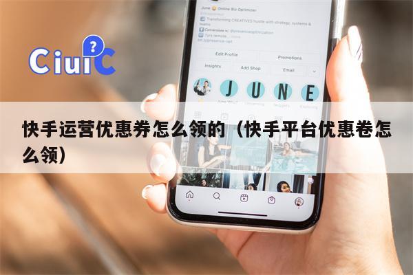 快手运营优惠券怎么领的(快手平台优惠卷怎么领) 快手运营优惠券怎么领的(快手平台优惠卷怎么领)