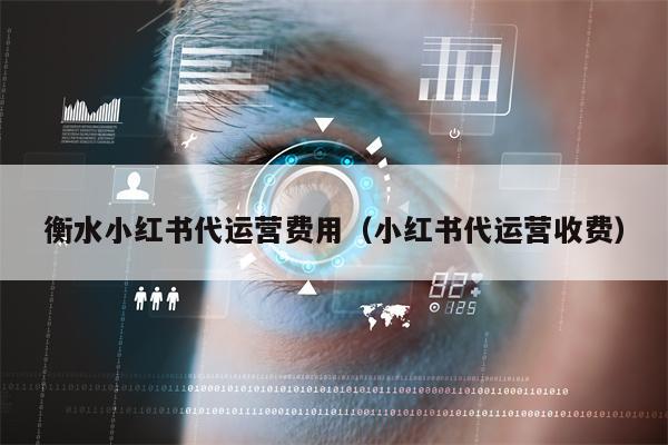 衡水小红书代运营费用(小红书代运营收费) 衡水小红书代运营费用(小红书代运营收费)