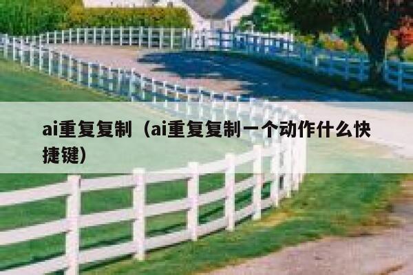 ai重复复制(ai重复复制一个动作什么快捷键) ai重复复制(ai重复复制一个动作什么快捷键)