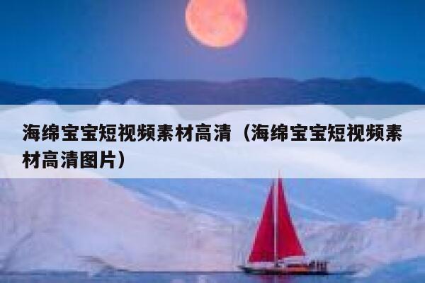 海绵宝宝短视频素材高清（海绵宝宝短视频素材高清图片）