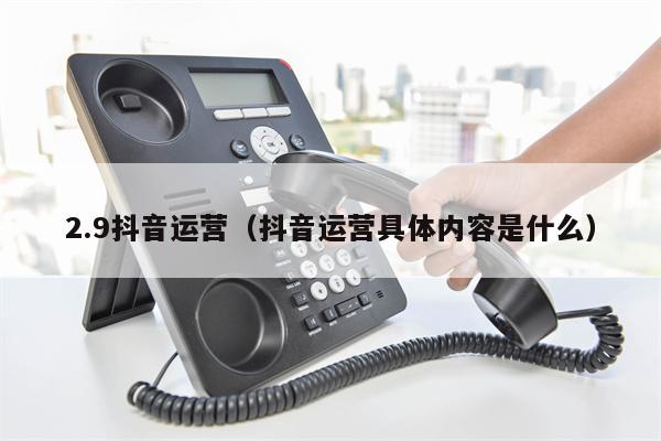 2.9抖音运营（抖音运营具体内容是什么）