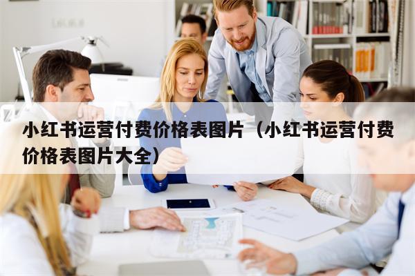 小红书运营付费价格表图片(小红书运营付费价格表图片大全)