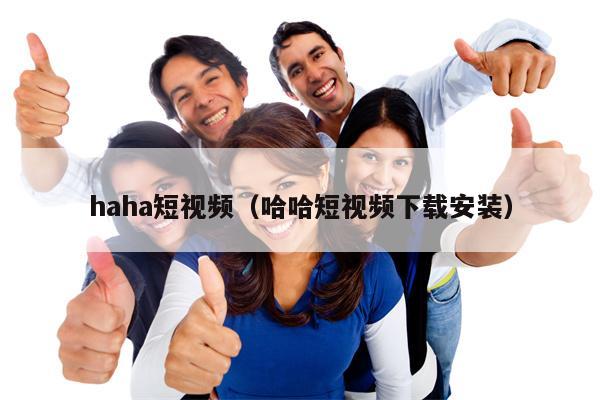 haha短视频(哈哈短视频下载安装)