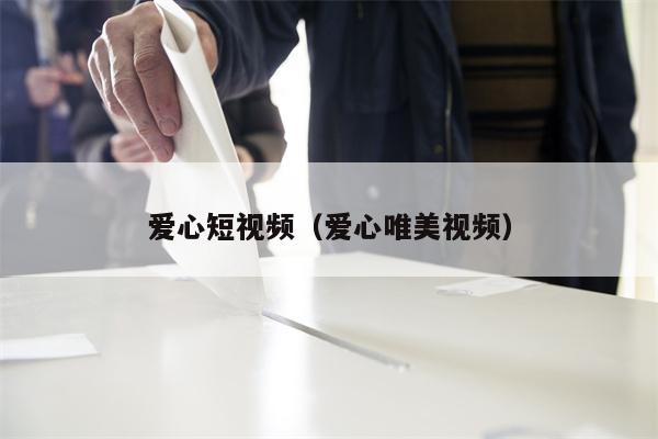 爱心短视频（爱心唯美视频）