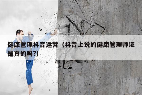 健康管理抖音运营（抖音上说的健康管理师证是真的吗?）