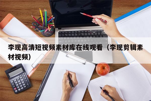 李现高清短视频素材库在线观看（李现剪辑素材视频）