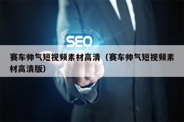 赛车帅气短视频素材高清（赛车帅气短视频素材高清版）
