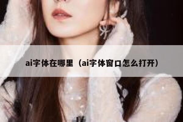 ai字体在哪里（ai字体窗口怎么打开）