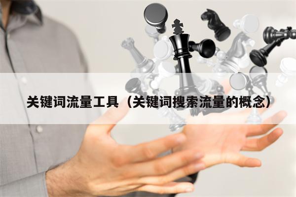 关键词流量工具（关键词搜索流量的概念）