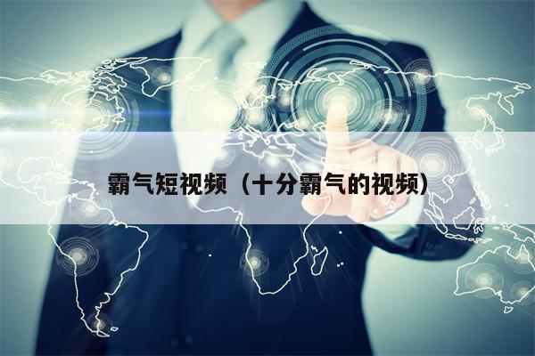 霸气短视频（十分霸气的视频）