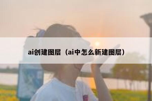 ai创建图层（ai中怎么新建图层）
