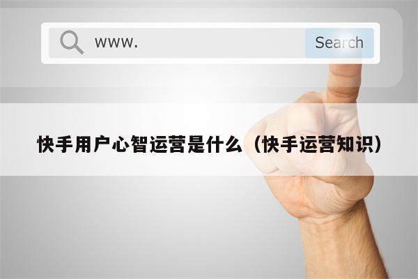 快手用户心智运营是什么（快手运营知识）