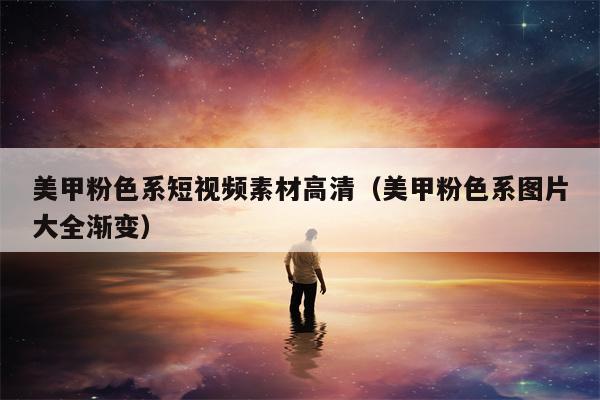 美甲粉色系短视频素材高清（美甲粉色系图片大全渐变）