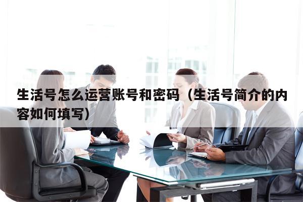 生活号怎么运营账号和密码（生活号简介的内容如何填写）