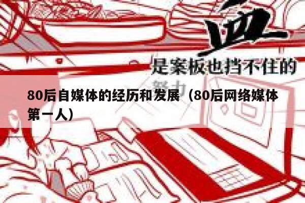 80后自媒体的经历和发展（80后网络媒体第一人）